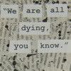 we are all dying. Pictures, Images and Photos